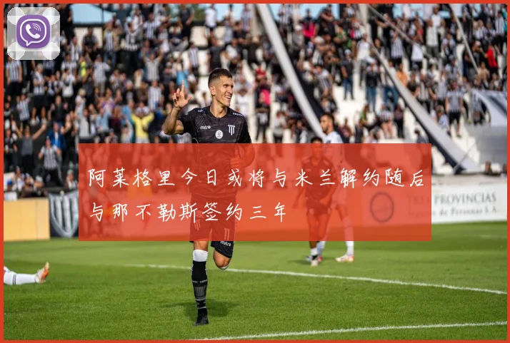 阿莱格里今日或将与米兰解约随后与那不勒斯签约三年